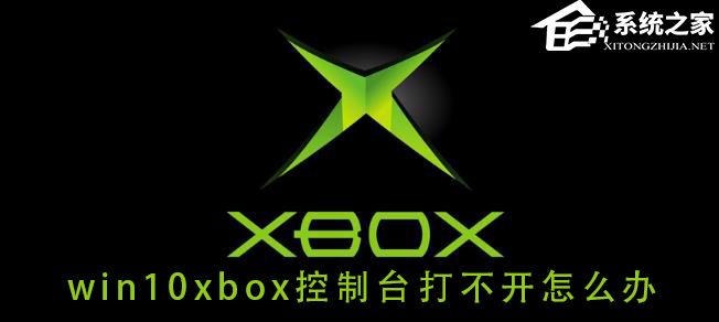Win10系统xbox控制台打不开怎么办？xbox控制台打不