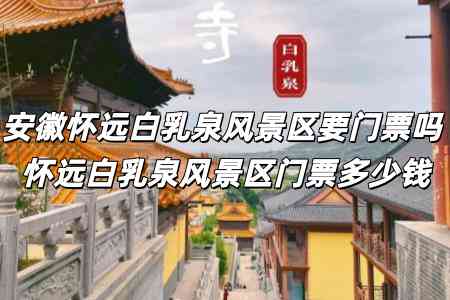 安徽怀远白乳泉风景区要门票吗 怀远白乳泉风景区门票多少钱